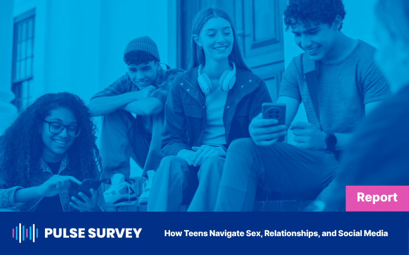 Pulse Survey Report: How Teens Navigate Sex, Relationships, and Social Media