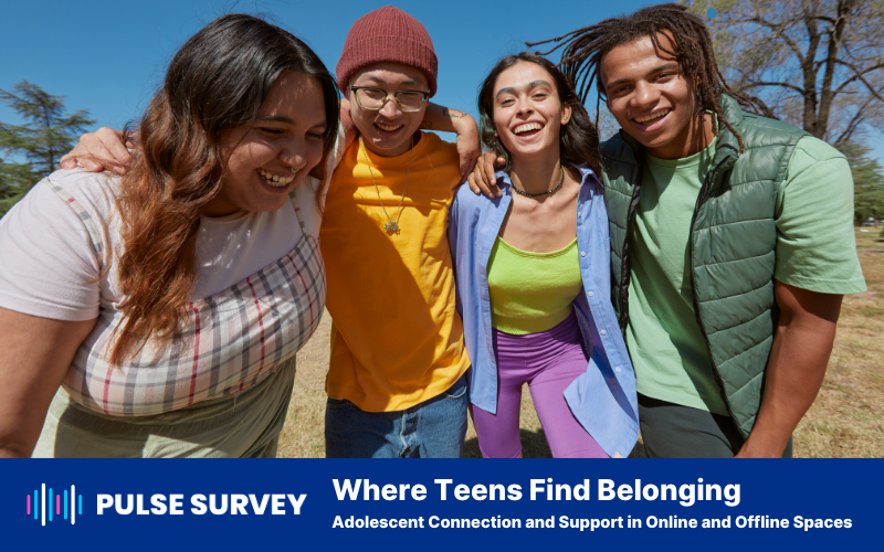 Pulse Survey: Where Teens Find Belonging: Connection and Support in Online and Offline Spaces