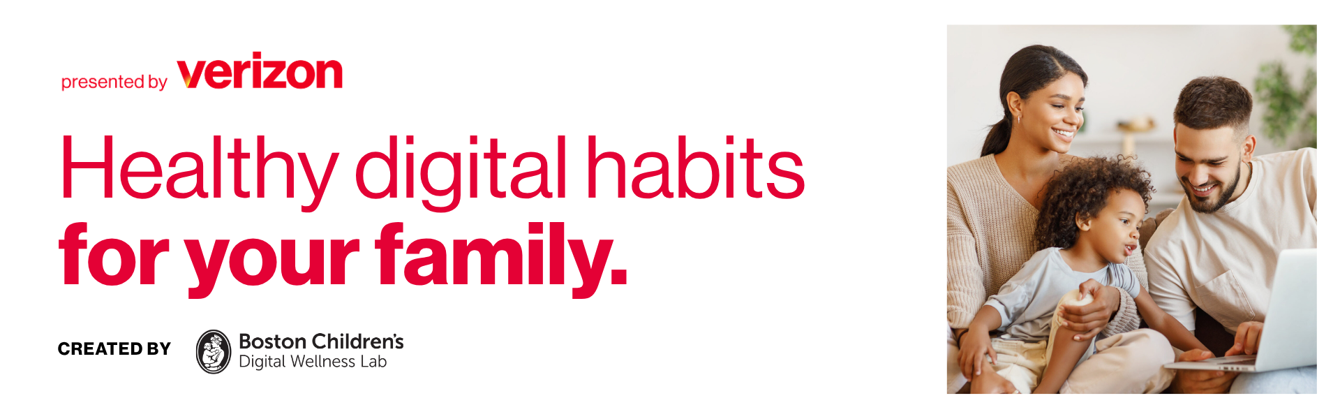 Verizon presents -
Healthy digital habits for your family. -
Hosted by the Digital Wellness Lab